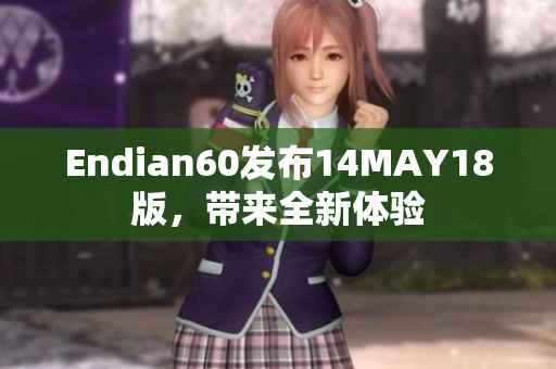 Endian60发布14MAY18版，带来全新体验