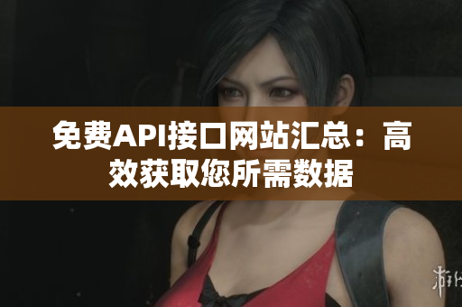 免费API接口网站汇总：高效获取您所需数据