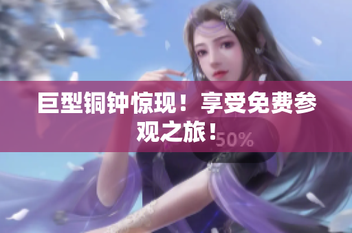 巨型铜钟惊现！享受免费参观之旅！