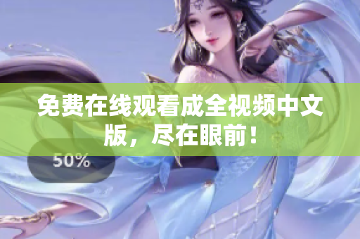 免费在线观看成全视频中文版，尽在眼前！