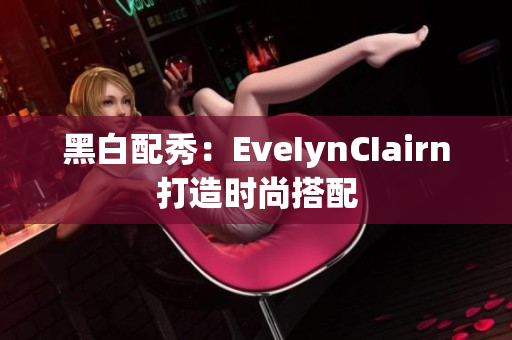 黑白配秀：EveIynCIairn打造时尚搭配