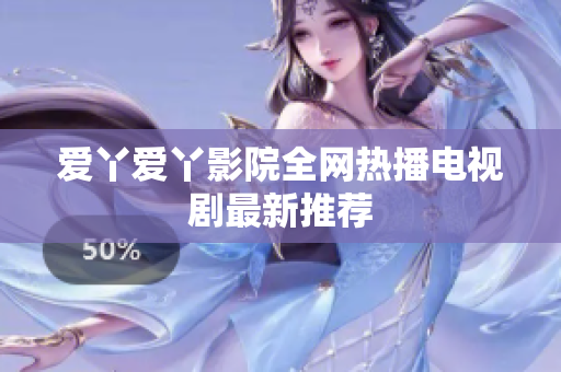 爱丫爱丫影院全网热播电视剧最新推荐