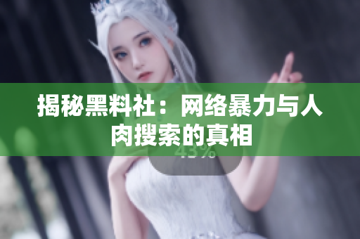 揭秘黑料社：网络暴力与人肉搜索的真相