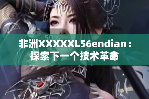 非洲XXXXXL56endian：探索下一个技术革命