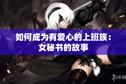 如何成为有爱心的上班族：女秘书的故事