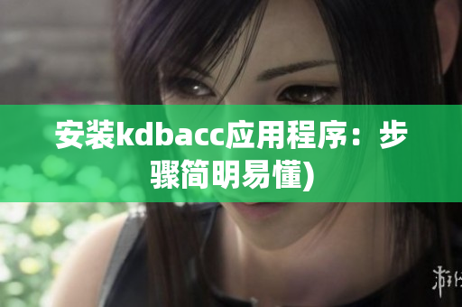 安装kdbacc应用程序：步骤简明易懂)