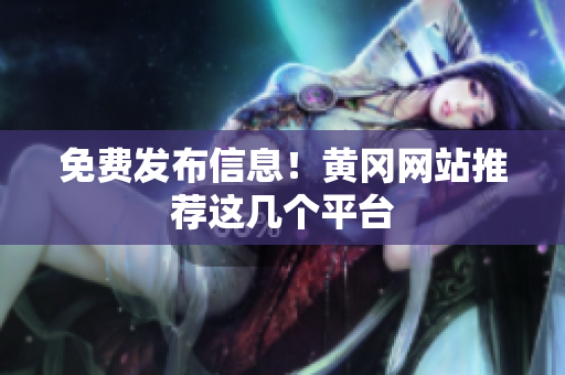 免费发布信息！黄冈网站推荐这几个平台