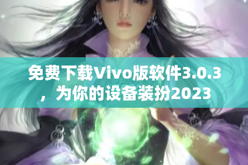 免费下载Vivo版软件3.0.3，为你的设备装扮2023