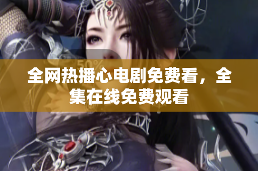 全网热播心电剧免费看，全集在线免费观看