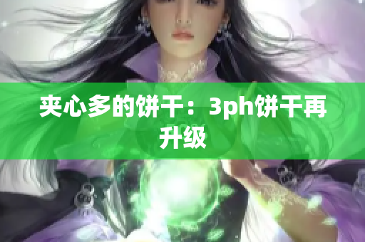 夹心多的饼干：3ph饼干再升级