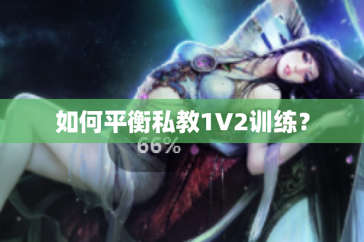 如何平衡私教1V2训练？