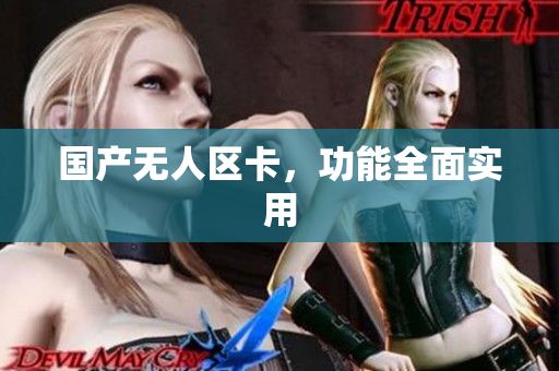 国产无人区卡，功能全面实用