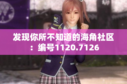发现你所不知道的海角社区：编号1120.7126