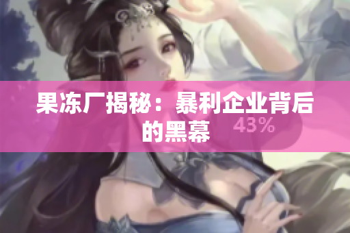 果冻厂揭秘：暴利企业背后的黑幕