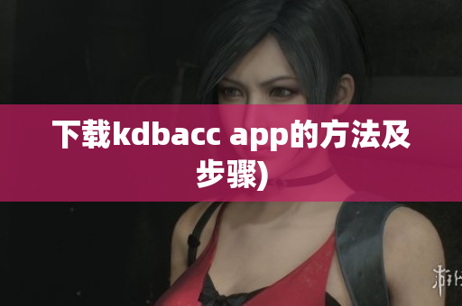 下载kdbacc app的方法及步骤)