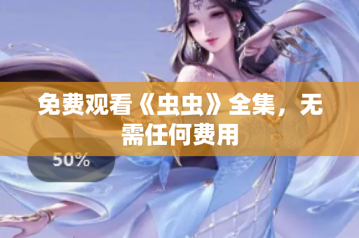 免费观看《虫虫》全集，无需任何费用
