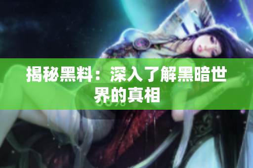 揭秘黑料：深入了解黑暗世界的真相