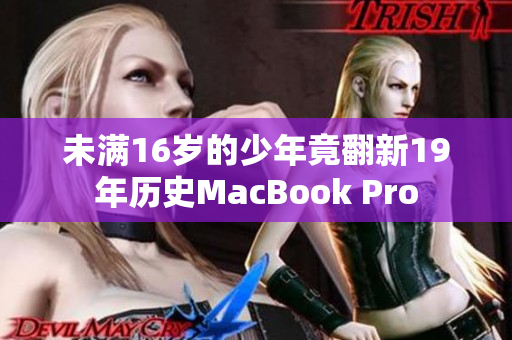 未满16岁的少年竟翻新19年历史MacBook Pro