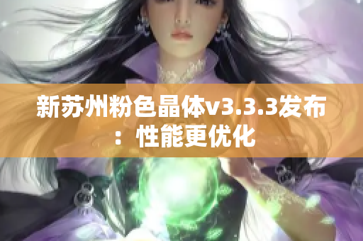 新苏州粉色晶体v3.3.3发布：性能更优化
