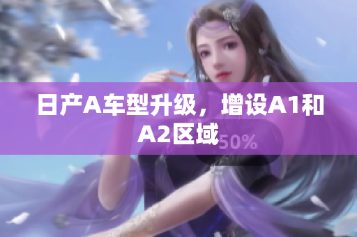 日产A车型升级，增设A1和A2区域