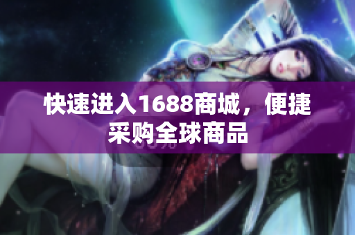 快速进入1688商城，便捷采购全球商品