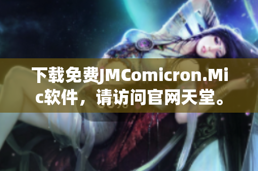 下载免费JMComicron.Mic软件，请访问官网天堂。