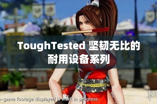 ToughTested 坚韧无比的耐用设备系列