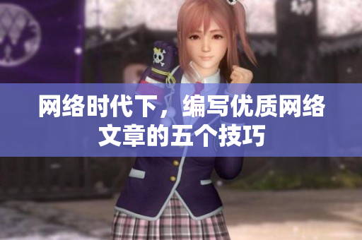 网络时代下，编写优质网络文章的五个技巧