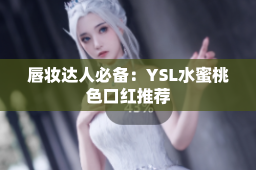 唇妆达人必备：YSL水蜜桃色口红推荐