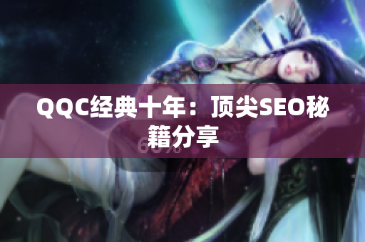 QQC经典十年：顶尖SEO秘籍分享