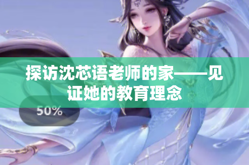 探访沈芯语老师的家——见证她的教育理念