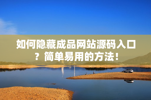 如何隐藏成品网站源码入口？简单易用的方法！
