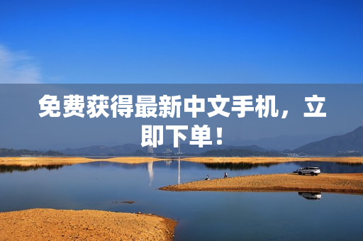 免费获得最新中文手机，立即下单！