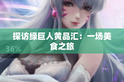 探访绿巨人黄品汇：一场美食之旅