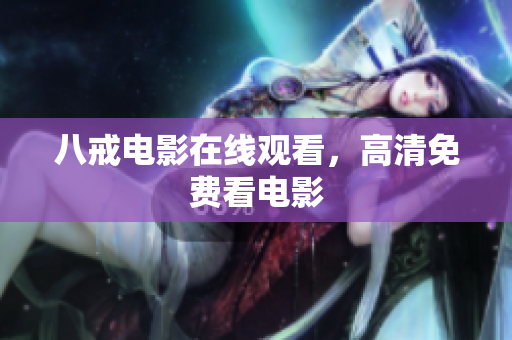 八戒电影在线观看，高清免费看电影