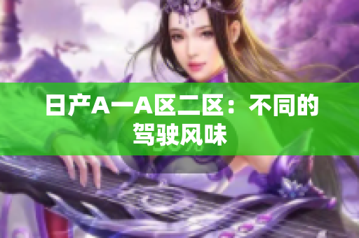 日产A一A区二区：不同的驾驶风味