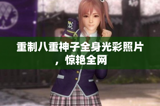 重制八重神子全身光彩照片，惊艳全网