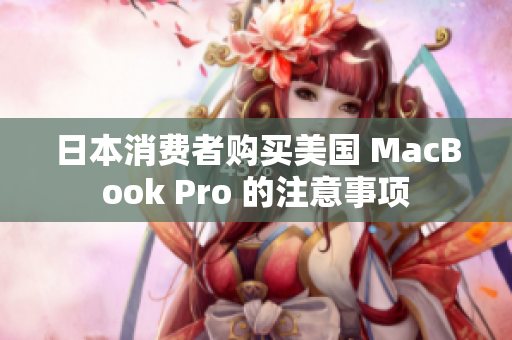 日本消费者购买美国 MacBook Pro 的注意事项