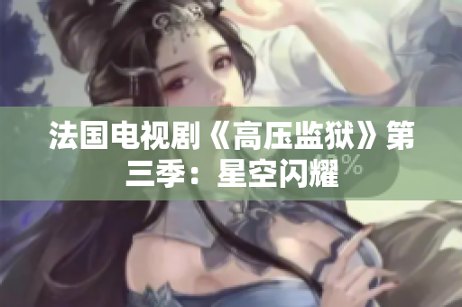 法国电视剧《高压监狱》第三季：星空闪耀