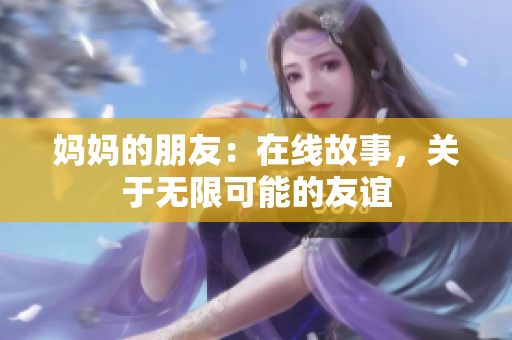 妈妈的朋友：在线故事，关于无限可能的友谊