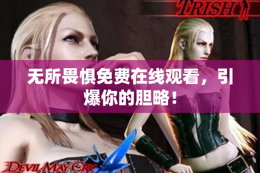 无所畏惧免费在线观看，引爆你的胆略！
