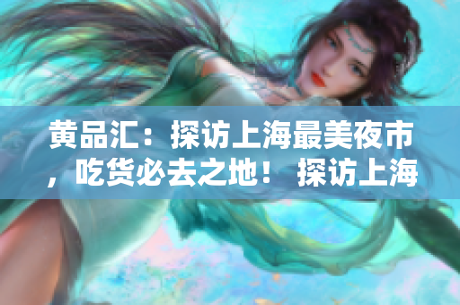 黄品汇：探访上海最美夜市，吃货必去之地！ 探访上海最美夜市，必去美食胜地！