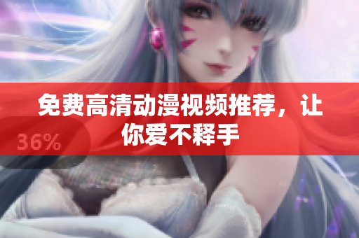 免费高清动漫视频推荐，让你爱不释手