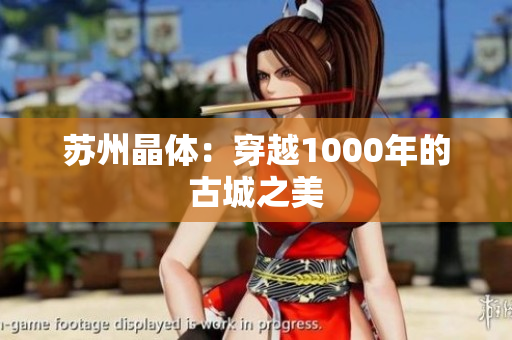 苏州晶体：穿越1000年的古城之美