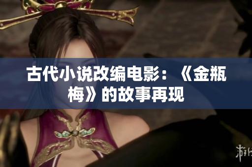 古代小说改编电影：《金瓶梅》的故事再现