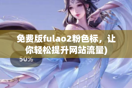 免费版fulao2粉色标，让你轻松提升网站流量)