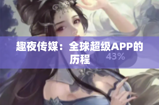 趣夜传媒：全球超级APP的历程