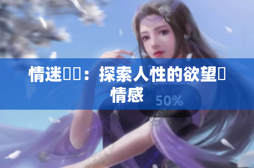 情迷愛慾：探索人性的欲望與情感