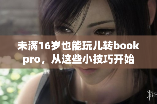 未满16岁也能玩儿转bookpro，从这些小技巧开始