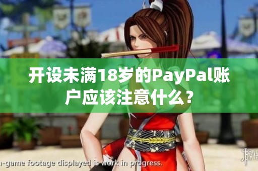 开设未满18岁的PayPal账户应该注意什么？